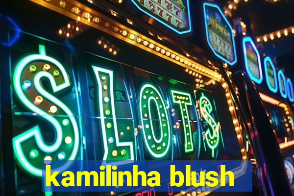 kamilinha blush